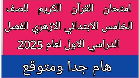 امتحان القرآن الكريم للصف الخامس الابتدائي الازهري الفصل الدراسي الاول لعام 2025 هام جدا ومتوقع