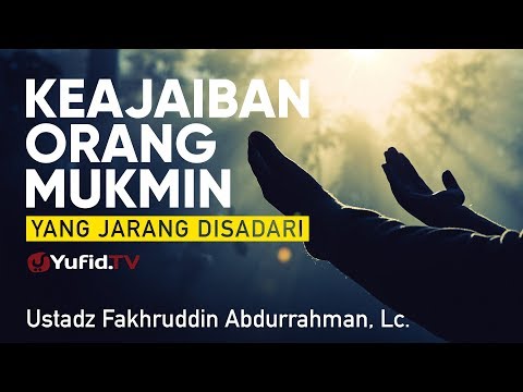 Ceramah Singkat : Keajaiban Orang Mukmin yang Jarang Disadari - Ustadz Fakhruddin Abdurrahman, Lc.