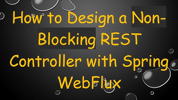 How to Design a Non-Blocking REST Controller with Spring WebFlux