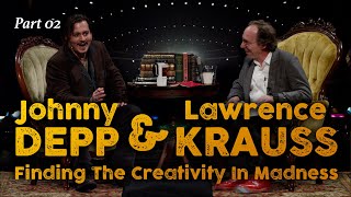 Johnny Depp &amp; Lawrence Krauss (PT02): Finding The Creativity In Madness