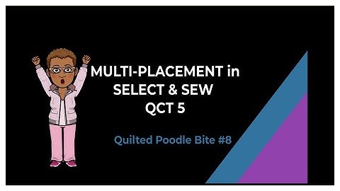 Quilted Poodle Bite #8: Multi Placement in Select and Sew QCT 5 | The Quilted Poodle