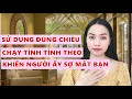 Dùng chiến thuật chạy tình tình theo để người ấy sợ mất bạn