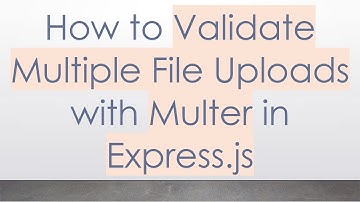How to Validate Multiple File Uploads with Multer in Express.js