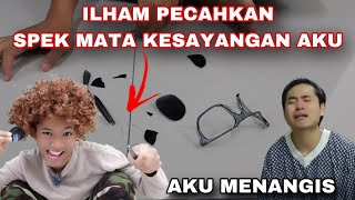 ILHAM PECAHKAN SPEK MATA KESAYANGAN AKU😭| AKU MENANGIS 😔😭‼️