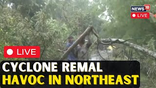 Cyclone Remal In North East LIVE | Cyclone Remal Wreaks Havoc In North Eastern States | N18L