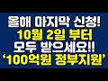 올해 마지막 신청 10월 2일 부터 모두 받으세요 100억원 정부지원 올해 마지막 신청 10월 2일 부터 모두 받으세요 100억원 정부지원