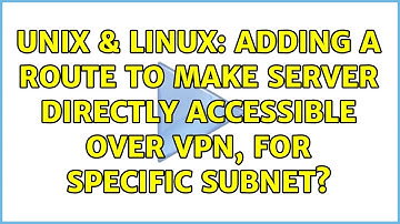 Unix & Linux: Adding a route to make server directly accessible over VPN, for specific subnet?
