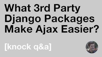 What 3rd Party Django Packages Make Ajax Easier? [Knock Q&A]