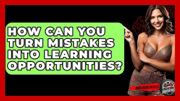 How Can You Turn Mistakes Into Learning Opportunities? - Knock Out Reels