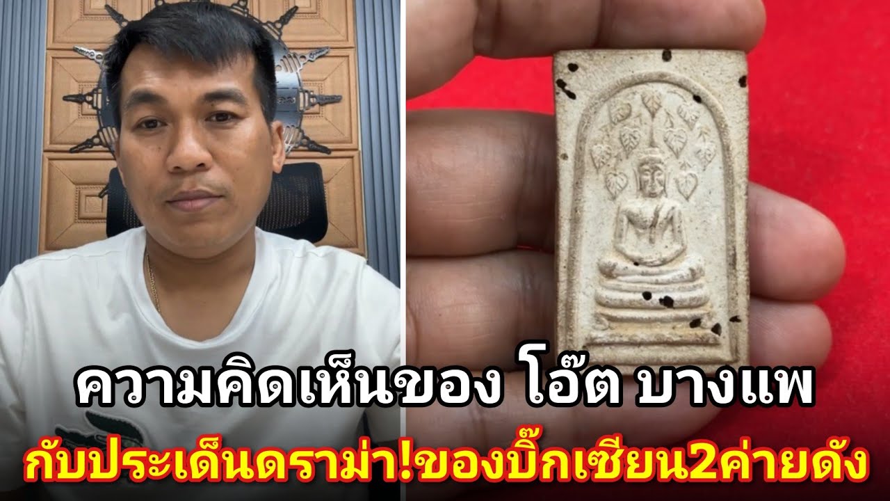 ความคิดเห็นของ โอ๊ตบางแพ กับประเด็นดราม่าของบิ๊กเซียน2ค่ายดัง ที่กำลังร้อนแรงในวงการพระเครื่องตอนนี้