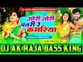 Bassking gori tori patri re kamariya dj song hard vibration mixx djak raja bhojpuri 2024256k