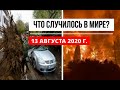 Катаклизмы за день 13 августа 2020 ! cataclysms of the day ! в мире ! событие дня ! Пульс Земли