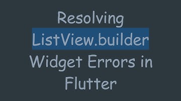 Resolving ListView.builder Widget Errors in Flutter