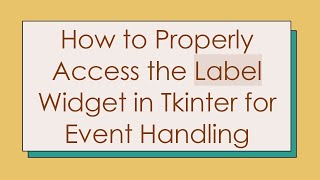 How to Properly Access the Label Widget in Tkinter for Event Handling