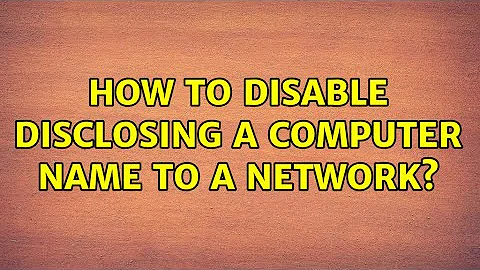 How to disable disclosing a computer name to a network? (2 Solutions!!)