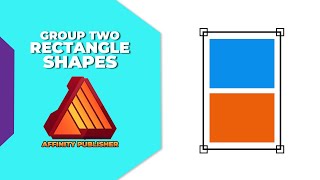 How to group two rectangle shapes in affinity publisher