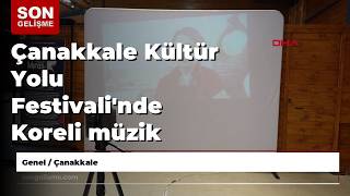 Çanakkale Kültür Yolu Festivali'nde Koreli müzik grubu Türkçe şarkılar seslendirdi