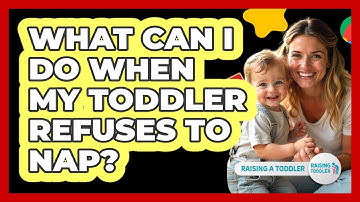 What Can I Do When My Toddler Refuses To Nap? - Raising A Toddler
