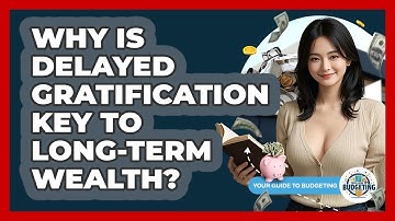 Why Is Delayed Gratification Key To Long-term Wealth? - Your Guide to Budgeting
