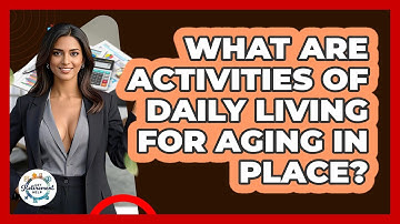 What Are Activities Of Daily Living For Aging In Place? - Get Retirement Help