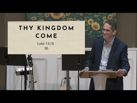 Thy Kingdome Come (Luke 13:18-35)