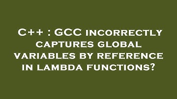 C++ : GCC incorrectly captures global variables by reference in lambda functions?