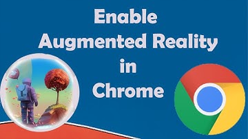 How to Enable Augmented Reality in Chrome Browser