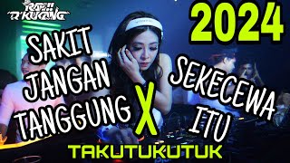 DJ SAKIT X JANGAN TANGGUNG TANGGUNG X TAKUTUKKUTUK X SEKECEWA ITU TERBARU TIKTOK 2024 VIRAL
