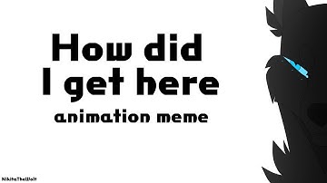 How did I get here [Animation meme]