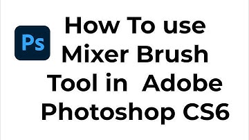 Mixer Brush Tool in  Adobe Photoshop CS6