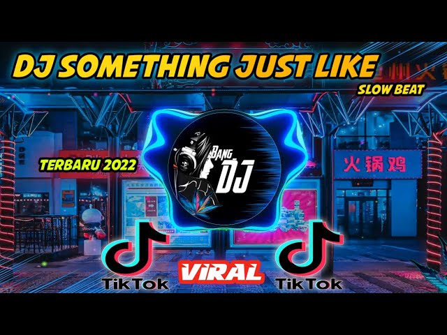 DJ SOMETHING JUST LIKE THIS VIRAL TIKTOK || SLOW BEAT TERBARU 2022. class=