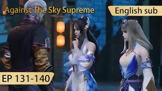 [Eng Sub] Against The Sky Supreme 131-140  full episode highlights