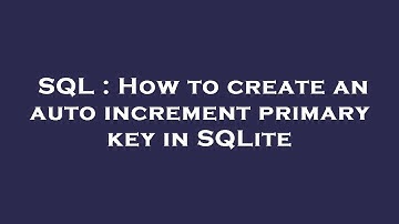 SQL : How to create an auto increment primary key in SQLite
