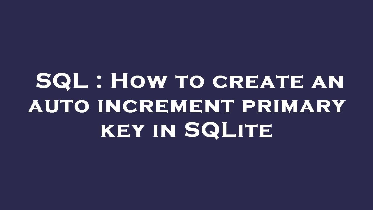 Sql how to create an auto increment primary key in sqlite youtube