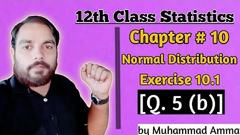 12th Class Statistics || Chapter 10 Normal Distribution || Ex 10.1 Q. 5 (b) || by Muhammad Ammar
