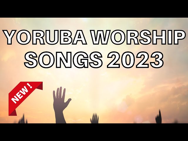 Yoruba Worship Songs 2023 - Morning Yoruba Worship Songs 2023 - Yoruba Gospel Songs class=