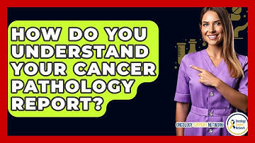 How Do You Understand Your Cancer Pathology Report? - Oncology Support Network