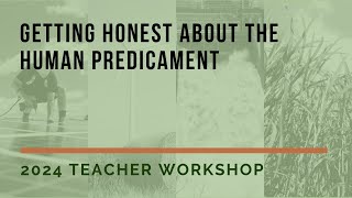 Getting Honest About the Human Predicament | 2024 Teacher Workshop