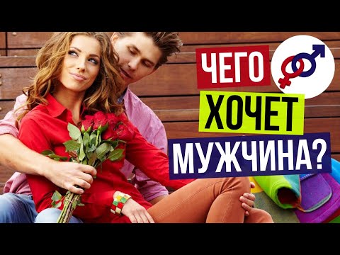 Чего МУЖЧИНА ХОЧЕТ от женщины на самом деле?