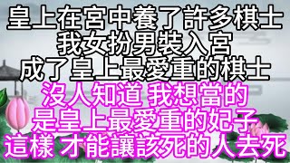 皇上在宮中養了許多棋士我女扮男裝入宮成了皇上最愛重的棋士沒人知道我想當的是皇上最愛重的妃子這樣才能讓該死的人去死【幸福人生】#為人處世#生活經驗#情感故事