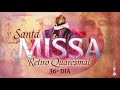 Santa Missa às 20:00 / 36º Dia / Retiro Quaresmal / LIVE Quaresma