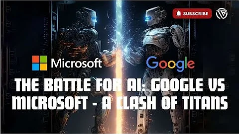 The Battle for AI: Google vs Microsoft - A Clash of Titans