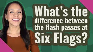 Whats The Difference Between The Flash Passes At Six Flags?