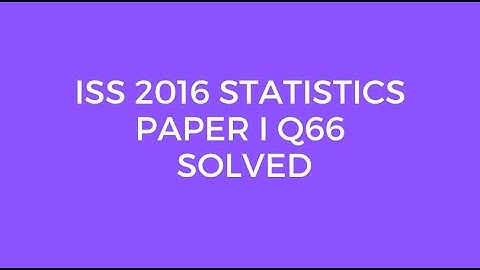Indian Statistical Service (ISS) 2016 Statistics Paper I Set A Q66 Solved
