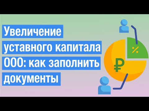 Увеличение уставного капитала ООО: как заполнить документы (форма Р13014)