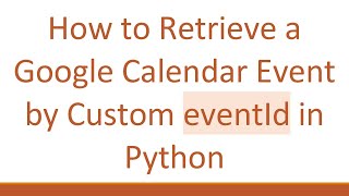 How to Retrieve a Google Calendar Event by Custom eventId in Python