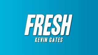 Kevin Gates - Fresh (Lyrics)