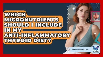 Which Micronutrients Should I Include In My Anti-inflammatory Thyroid Diet? - Thyroid Wellness Hub