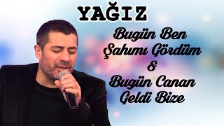 YAĞIZ - BUGÜN BEN ŞAHIMI GÖRDÜM & BUGÜN CANAN GELDİ BİZE