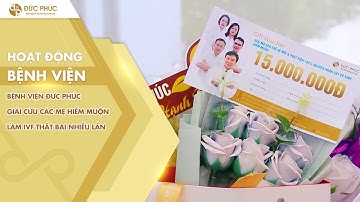 📌️ BỆNH VIỆN ĐỨC PHÚC, GIẢI CỨU CÁC MẸ HIẾM MUỘN LÀM IVF THẤT BẠI NHIỀU LẦN. 🎉